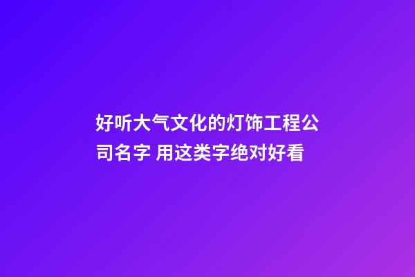 好听大气文化的灯饰工程公司名字 用这类字绝对好看-第1张-公司起名-玄机派
